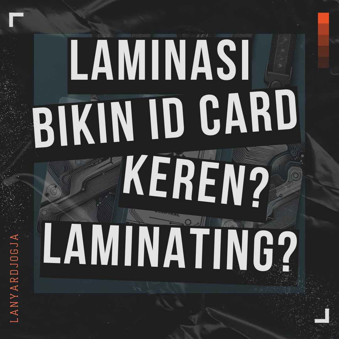 Laminasi Bikin ID Card Keren dan Awet? Kalau Laminating?